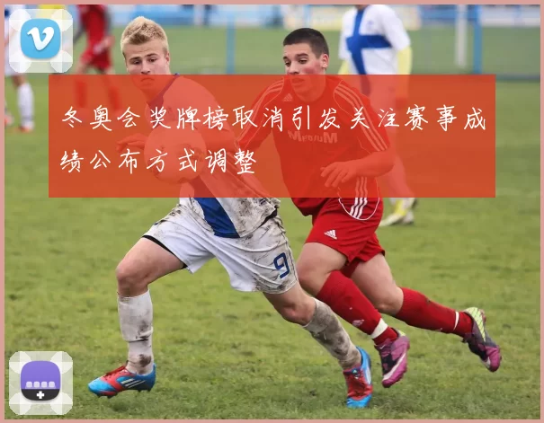 冬奥会奖牌榜取消引发关注赛事成绩公布方式调整