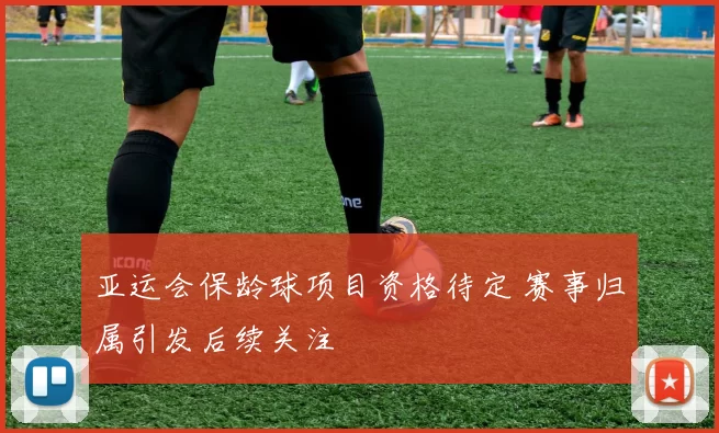 亚运会保龄球项目资格待定 赛事归属引发后续关注